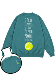 I PLAY TENNIS SO I DON'T PUNCH PEOPLE IN THE FACE Sweatshirt