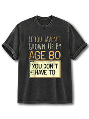 If You Haven't Grown Up Washed T-Shirt