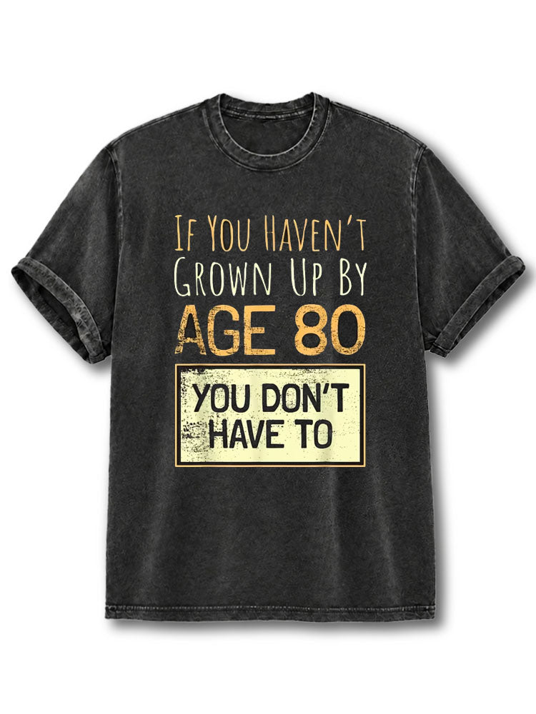 If You Haven't Grown Up Washed T-Shirt