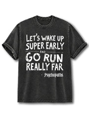 Let’s Wake Up Super Early and Go Run Really Far Washed T-Shirt