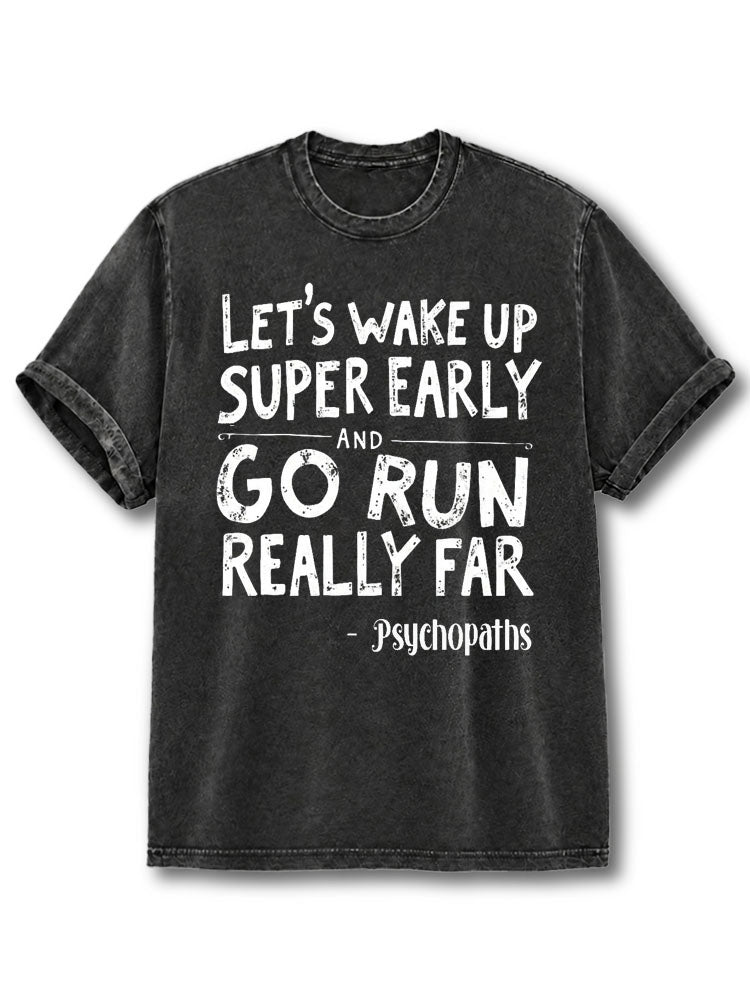 Let’s Wake Up Super Early and Go Run Really Far Washed T-Shirt