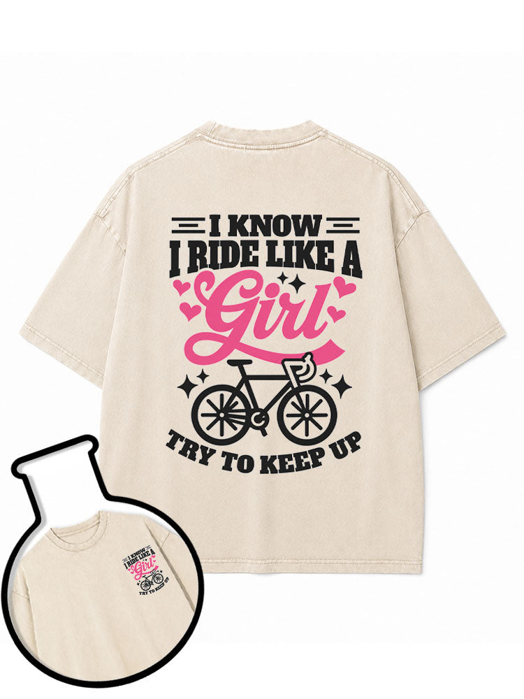 I KNOW I RIDE LIKE A Girl TRY TO KEEP UP Washed T-Shirt