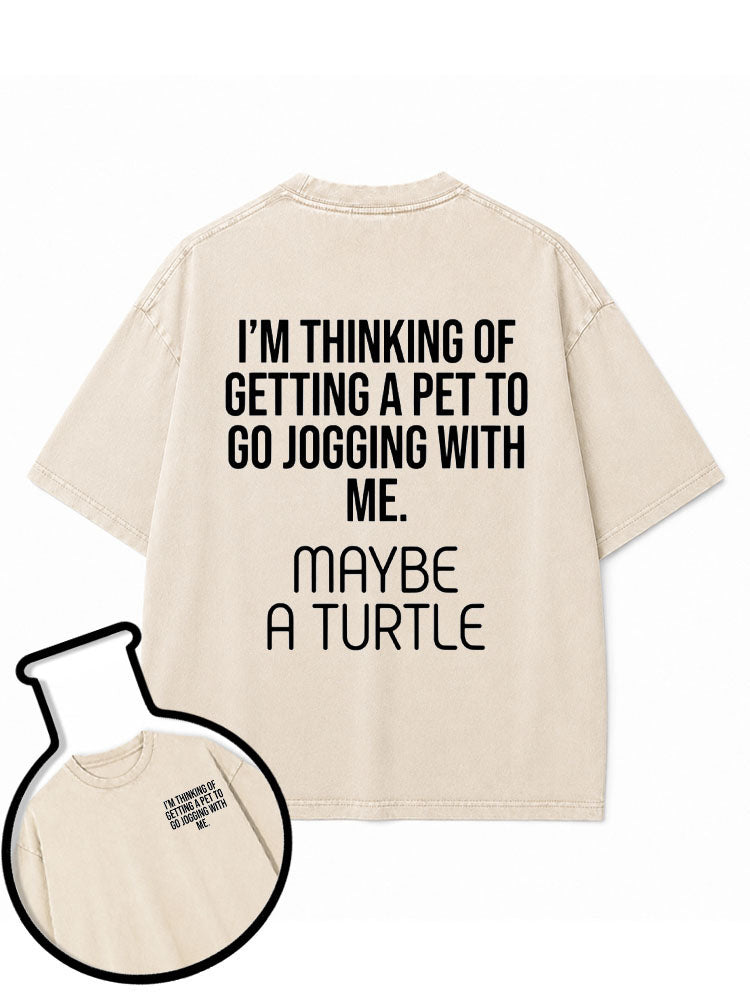 I'M THINKING OF GETTING A PET TO GO JOGGING WITH ME MAYBE A TURTLE Washed T-Shirt