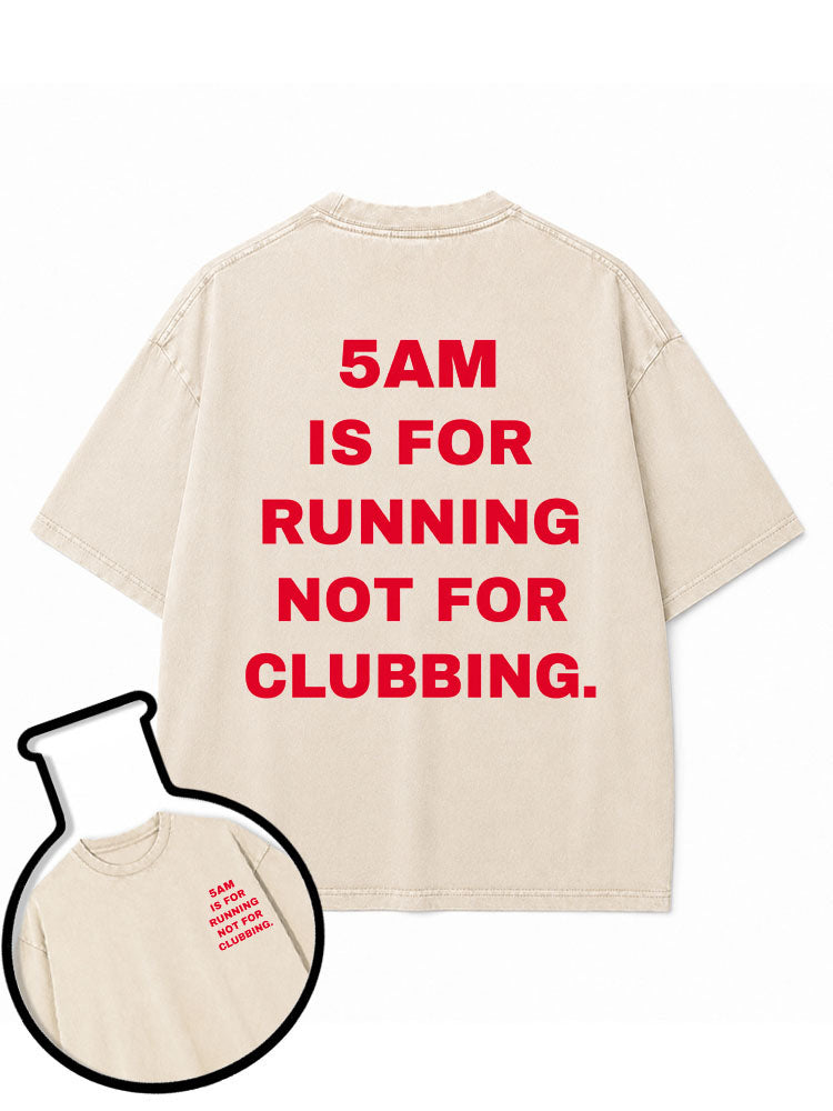 5AM IS FOR RUNNING NOT FOR CLUBBING Washed T-Shirt