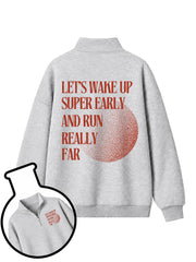 LET’S WAKE UP SUPER EARLY AND RUN REALLY FAR Half-Zip Fleece Pullover
