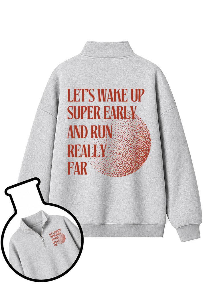 LET’S WAKE UP SUPER EARLY AND RUN REALLY FAR Half-Zip Fleece Pullover