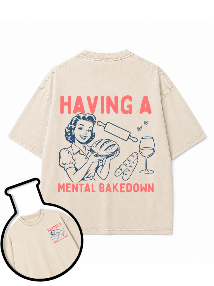 HAVING A MENTAL BAKEDOWN Washed T-Shirt