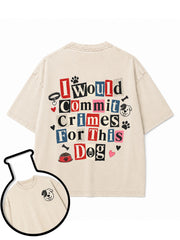 I Would Commit Crimes For This Dog Washed T-Shirt