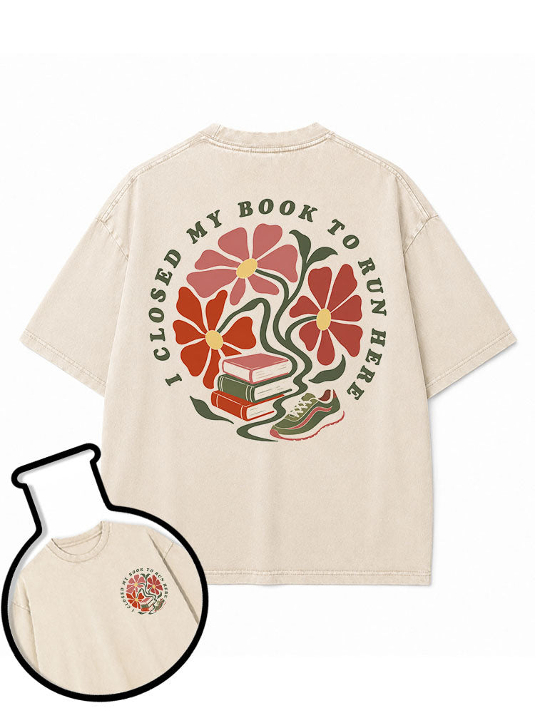 I CLOSED MY BOOK TO RUN HERE Washed T-Shirt