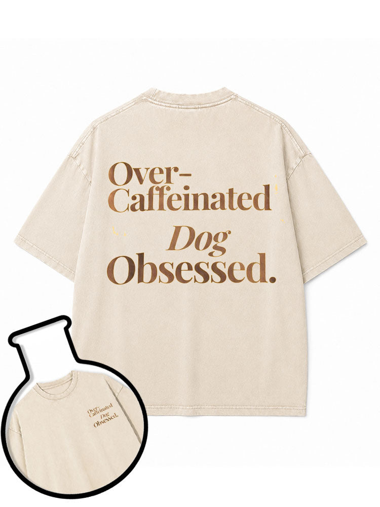 Over-Caffeinated Dog Obsessed Washed T-Shirt