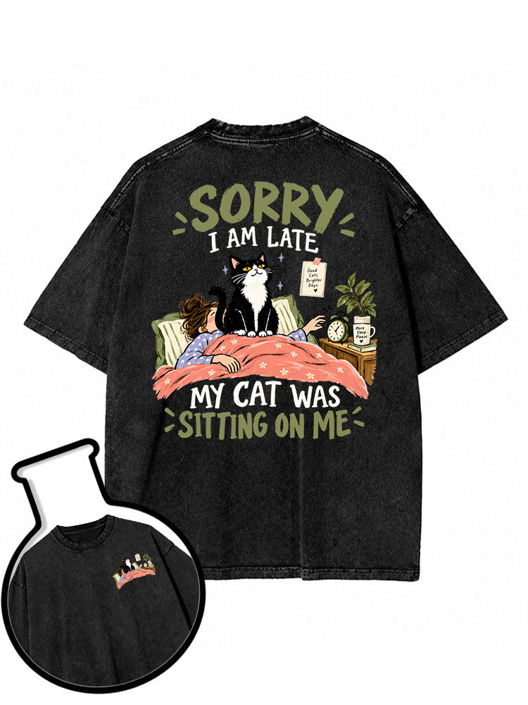 SORRY I AM LATE MY CAT WAS SITTING ON ME Washed T-Shirt