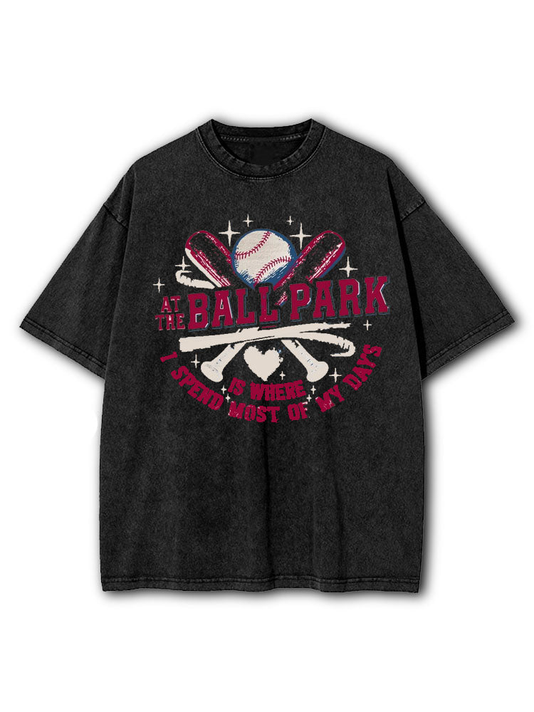 At The Ballpark Is Where I Spend Most of My Days  Washed T-Shirt