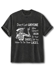 DON’T LET ANYONE WHO HASN’T BEEN IN YOUR SHOES TELL YOU HOW TO TIE YOUR LACES Washed T-Shirt