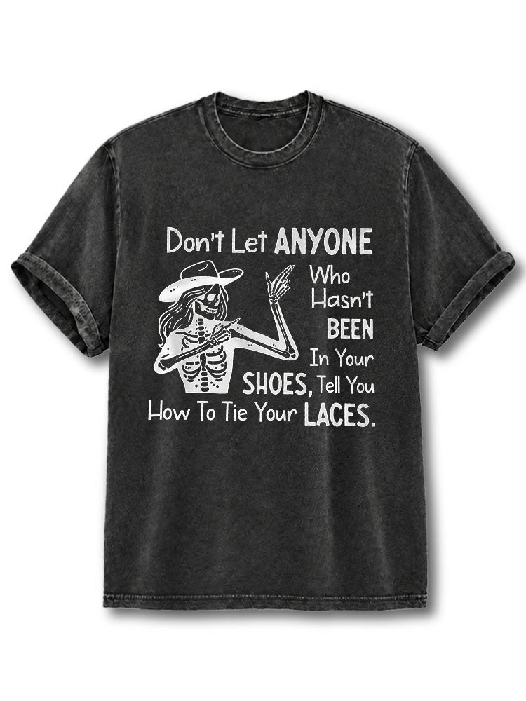 DON’T LET ANYONE WHO HASN’T BEEN IN YOUR SHOES TELL YOU HOW TO TIE YOUR LACES Washed T-Shirt