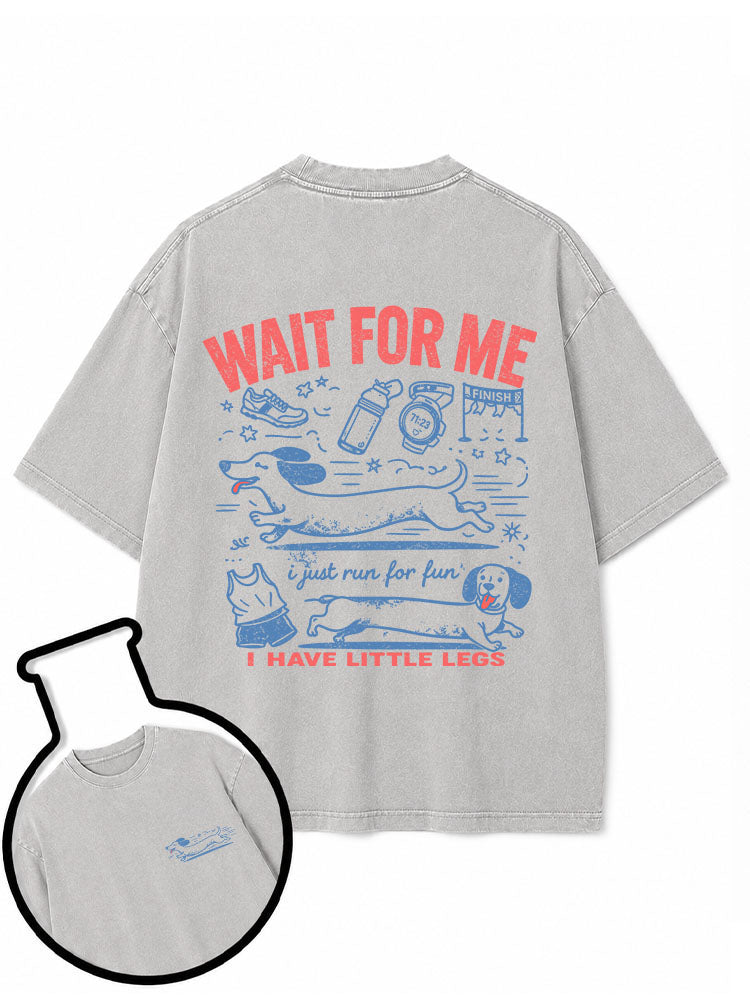 WAIT FOR ME  i just run for fun  I HAVE LITTLE LEGS Washed T-Shirt