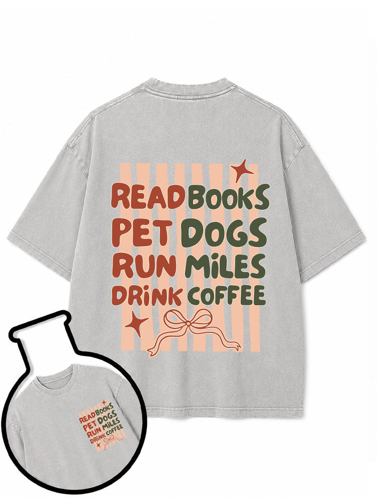 READ BOOKS PET DOGS RUN MILES DRINK COFFEE Washed T-Shirt
