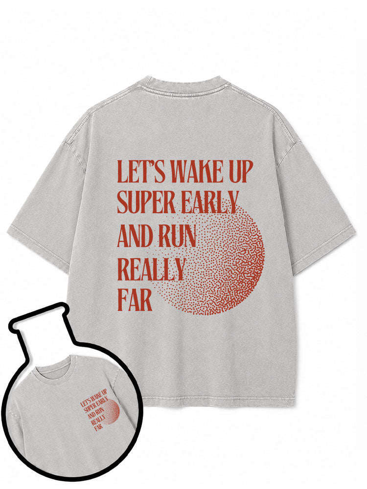 LET’S WAKE UP SUPER EARLY AND RUN REALLY FAR Washed T-Shirt
