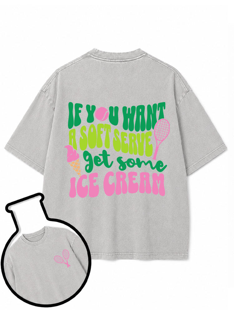 IF YOU WANT A SOFT SERVE get some ICE CREAM Washed T-Shirt