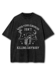 WHEN YOUR KINDNESS ISN'T KILLING ANYBODY Washed T-Shirt
