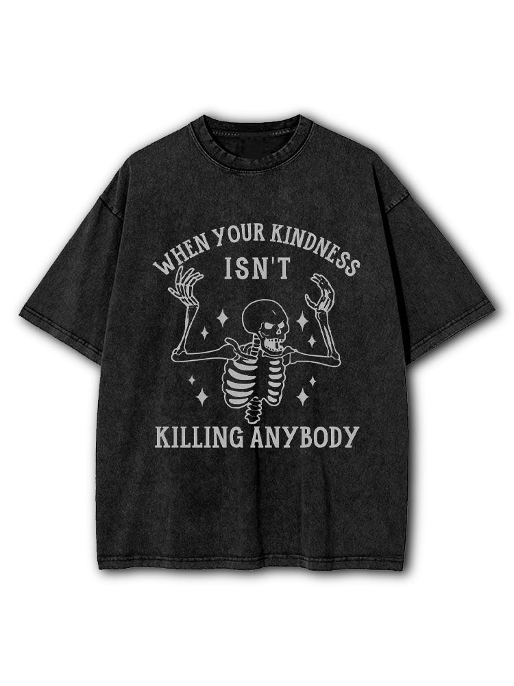 WHEN YOUR KINDNESS ISN'T KILLING ANYBODY Washed T-Shirt