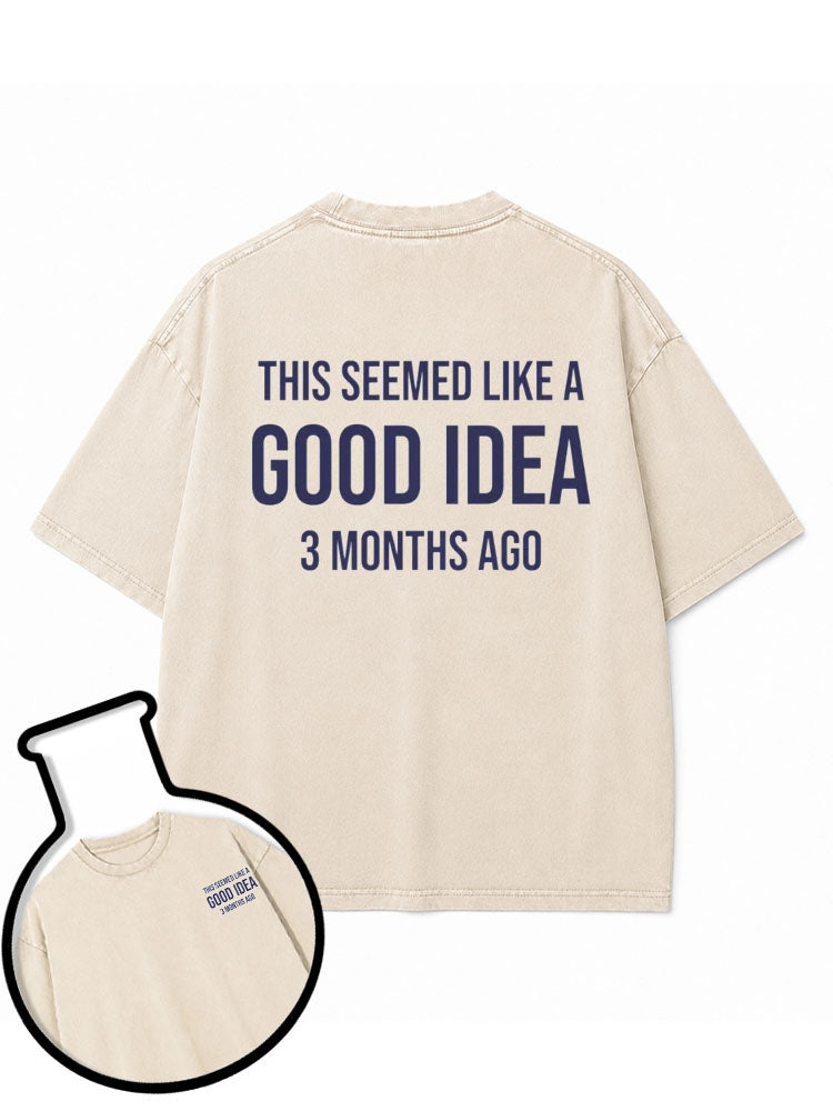 THIS SEEMED LIKE A GOOD IDEA 3 MONTHS AGO Washed T-Shirt