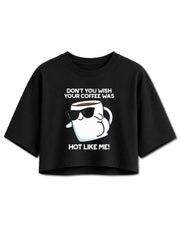 Don't You Wish Your Coffee Was Hot Like Me Crop Tops
