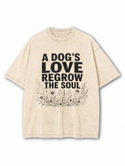 A Dog's Love Regrow The Soul Washed T-Shirt