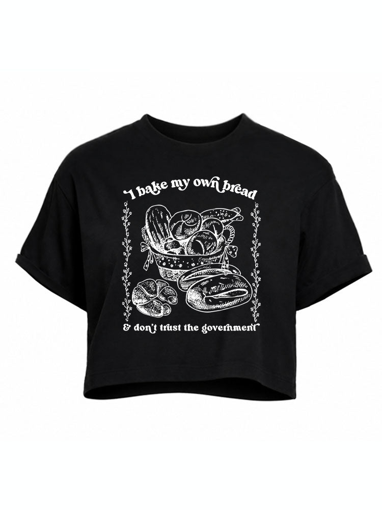 I bake my own bread & don't trust the government  Crop Tops