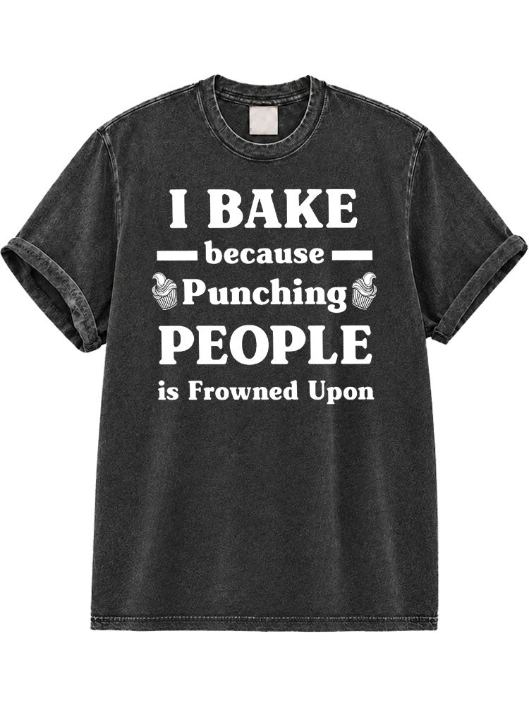 I Bake Because Punching People Is Frowned Upon Washed T-Shirt