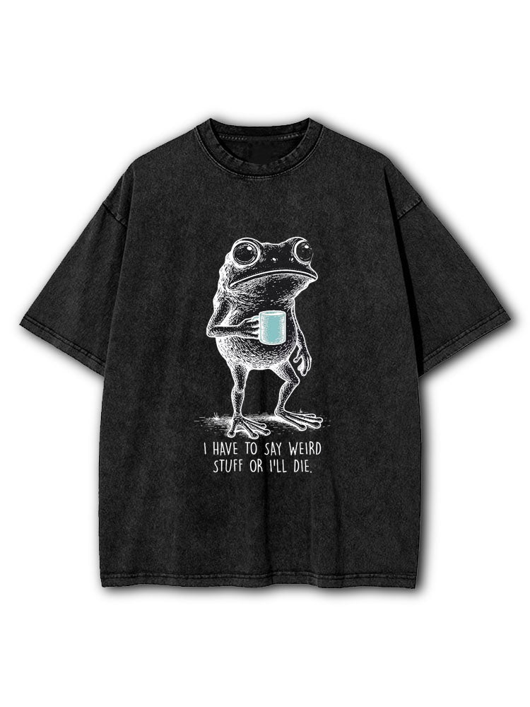 I Have to Say Weird Stuff Washed T-Shirt