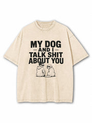 My Dog And I Talk Shit About You Washed T-Shirt