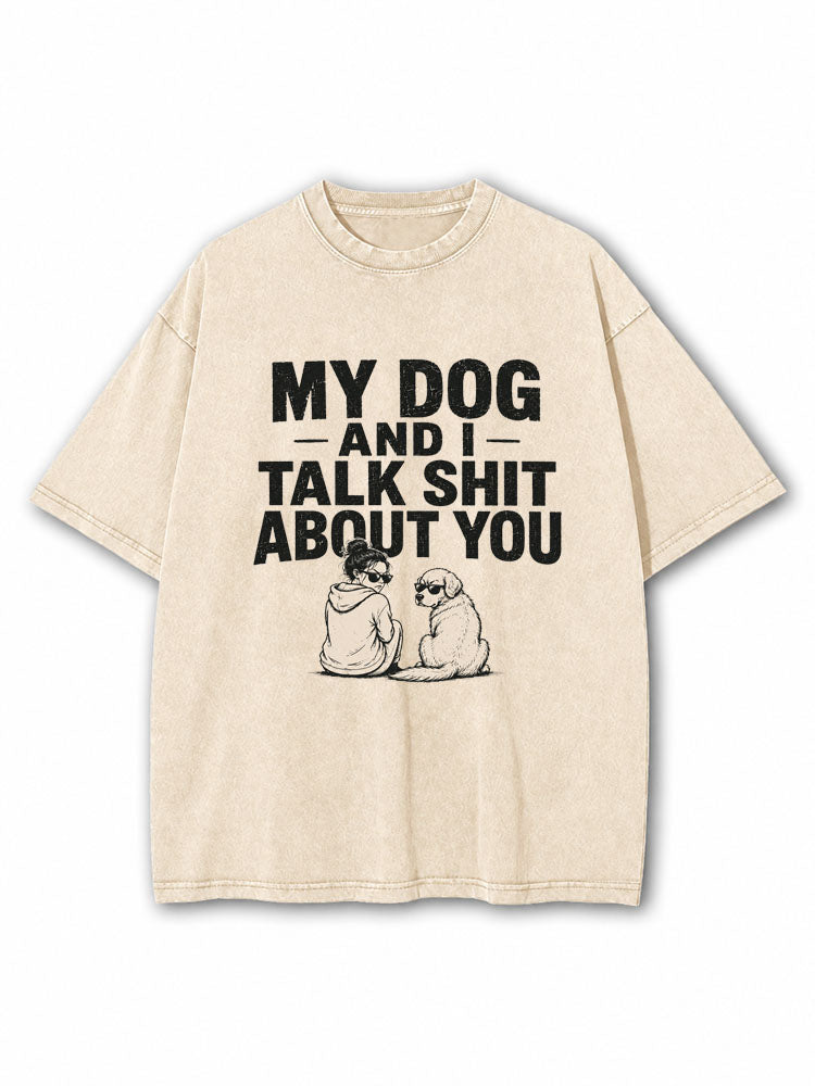 My Dog And I Talk Shit About You Washed T-Shirt