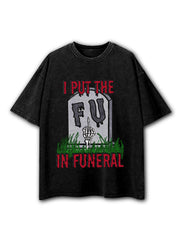 I PUT THE FU IN FUNERAL Washed T-Shirt