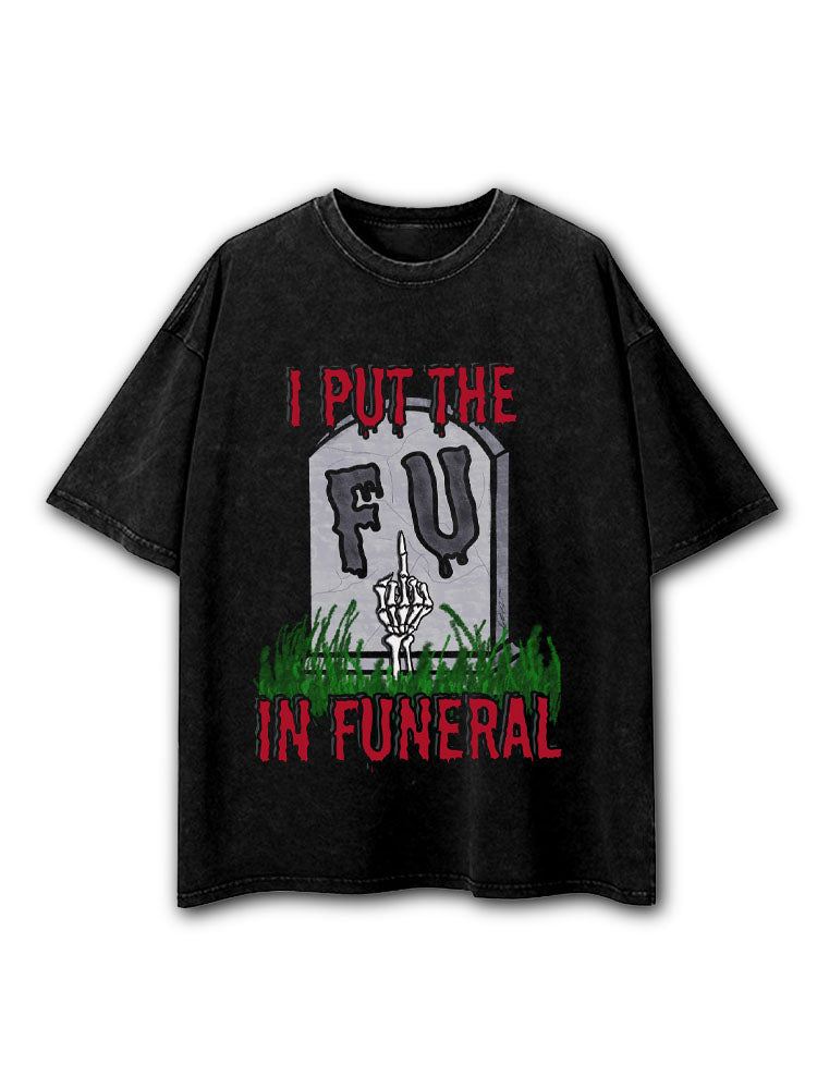 I PUT THE FU IN FUNERAL Washed T-Shirt
